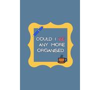 Could I BE Any More Organised? | Funny Daily To-Do List Notebook | A5 Size Journal with Notes Section & Date Header | 120 Pages: A cheeky, minimalist ... and just enough sarcasm to keep life moving.