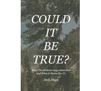 Could It Be True?: What The Evidence Says About God and What It Means For Us