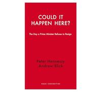 Could it Happen Here?: The Day a Prime Minister Refuses to Resign (Haus Curiosities)