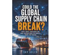 Could the Global Supply Chain Break?: Ships, Ports, Containers and What Happens When the World's Goods Stop Moving (Could It Happen?)