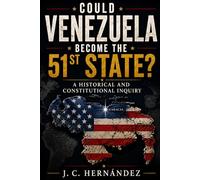 Could Venezuela Beome the Fifty-First State?: A Historical and Constitutional Inquiry