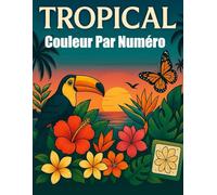 Couleur Par Numéro Livre de Coloriage pour Adultes: Tropical Coloriage avec Numéro | Relaxante, Paysages, Plantes et Fleurs, Animaux avec une Palette de Couleurs Détaillée