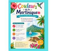 Couleurs de la Martinique Découvre et colorie l'île aux fleurs !: 30 coloriages pour découvrir la nature, les traditions et le patrimoine martiniquais