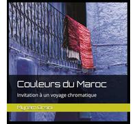 Couleurs du Maroc: Invitation à un voyage chromatique (Voyages chromatiques)