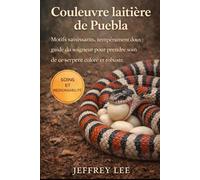 COULEUVRE LAITIÈRE DE PUEBLA: Motifs saisissants, tempérament doux : guide du soigneur pour prendre soin de ce serpent coloré et robuste