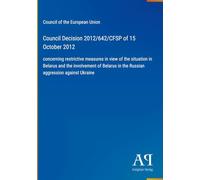 Council Decision 2012/642/CFSP of 15 October 2012: concerning restrictive measures in view of the situation in Belarus and the involvement of Belarus in the Russian aggression against Ukraine