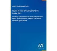 Council Decision 2012/642/CFSP of 15 October 2012: concerning restrictive measures in view of the situation in Belarus and the involvement of Belarus in the Russian aggression against Ukraine