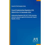 Council Implementing Regulation (EU) 2024/3152 of 16 December 2024: implementing Regulation (EU) 2017/1509 concerning restrictive measures against the Democratic People's Republic of Korea