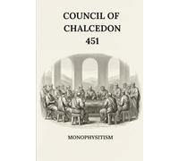 COUNCIL OF CHALCEDON (451): MONOPHYSITISM (EARLY CHURCH HISTORY SERIES: When Christianity Was Young and Dangerous)