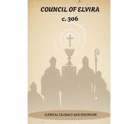 COUNCIL OF ELVIRA (c. 306): CLERICAL CELIBACY AND DISCIPLINE (EARLY CHURCH HISTORY SERIES: When Christianity Was Young and Dangerous)