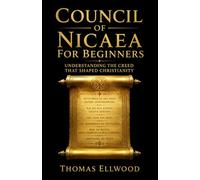 Council of Nicaea for Beginners: Understanding the Creed That Shaped Christianity