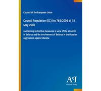 Council Regulation (EC) No 765/2006 of 18 May 2006: concerning restrictive measures in view of the situation in Belarus and the involvement of Belarus in the Russian aggression against Ukraine