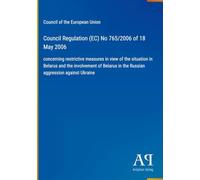 Council Regulation (EC) No 765/2006 of 18 May 2006: concerning restrictive measures in view of the situation in Belarus and the involvement of Belarus in the Russian aggression against Ukraine