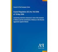 Council Regulation (EC) No 765/2006 of 18 May 2006: concerning restrictive measures in view of the situation in Belarus and the involvement of Belarus in the Russian aggression against Ukraine
