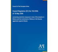 Council Regulation (EC) No 765/2006 of 18 May 2006: concerning restrictive measures in view of the situation in Belarus and the involvement of Belarus in the Russian aggression against Ukraine