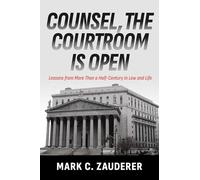 Counsel, the Courtroom Is Open: Lessons from More Than a Half-century in Law and Life