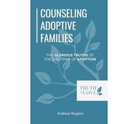 Counseling Adoptive Families: The Glorious Truths of The Doctrine of Adoption (Biblical Solutions Series)