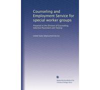 Counseling and Employment Service for special worker groups: Prepared in the Division of Counseling, Selective Placement and Testing: Volume 1
