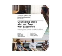 Counseling Black Men and Boys with Excellence: Exploring Career, Clinical, and School Contexts: 10 (Advances in Race and Ethnicity in Education)