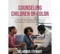 Counseling Children of Color: A Trauma-Informed Approach to Culturally Competent Practice