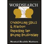 Counselling Skills & Practice: Unpacking the Helping Relationship (MENTAL HEALTH MATTERS)