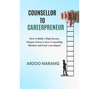Counsellor to CareerPreneur: How to Build a High Income, Purpose Driven Career Counselling Business and Scale your Impact