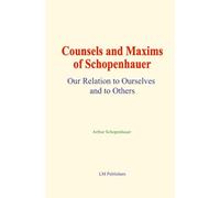 Counsels and Maxims of Schopenhauer: Our Relation to Ourselves and to Others