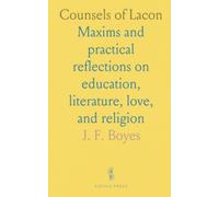Counsels of Lacon: Maxims and practical reflections on education, literature, love, and religion
