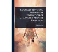 Counsels to Young Men on the Formation of Character, and the Principles
