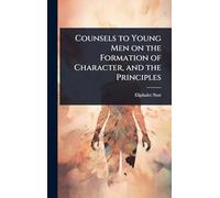 Counsels to Young Men on the Formation of Character, and the Principles