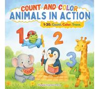 Count and Color Animals in Action: Number Tracing, Counting, and Coloring Activity Book with Animals for Toddlers and Preschoolers (Ages 3-6)
