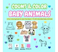 COUNT&COLOR BABY ANIMALS: A Fun Coloring Book to Learn Numbers 1-10 with Adorable Baby Animals