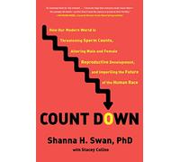 Count Down: How Our Modern World Is Threatening Sperm Counts, Altering Male and Female Reproductive Development, and Imperiling the Future of the Human Race