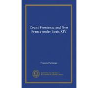 Count Frontenac and New France under Louis XIV
