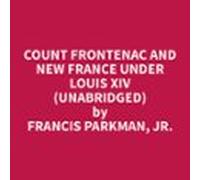Count Frontenac And New France Under Louis Xiv (unabridged) (audiolibr