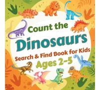 Count the Dinosaurs: Search & Find Book for Kids Ages 2-5. Fun Picture Puzzle Book for Toddlers and Children. Learn to Count with Colorful Prehistoric Animals Activity Book