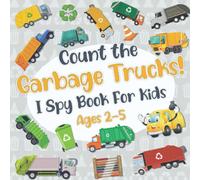 Count The Garbage Trucks! I Spy Book for Kids Ages 2-5: Garbage and Trash Truck Fun Picture Puzzle Book for Kids Toddlers: Activity Book About Trash Vehicles (Garbage Truck Book for Kids)