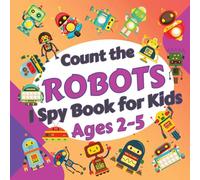 Count the Robots: I Spy Book for Kids Ages 2-5. Learn to Count with Colorful Robots Activity Book