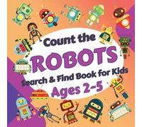 Count the Robots: Search & Find Book for Kids Ages 2-5. Fun Picture Puzzle Book for Toddlers and Children. Learn to Count with Colorful Robots Activity Book