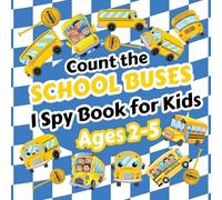 Count the School Buses: I Spy Book for Kids Ages 2-5. Learn to Count with Colorful Buses and Other Vehicles