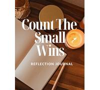 Count The Small Wins: A Weekly Reflection Journal for Building Confidence, Clarity, and Momentum