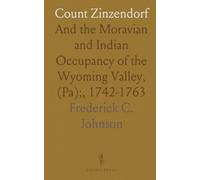 Count Zinzendorf: And the Moravian and Indian Occupancy of the Wyoming Valley, (Pa);, 1742-1763