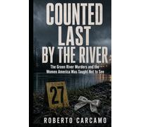 Counted Last by the River: The Green River Murders and the Women America Was Taught Not to See