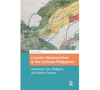 Counter-Hispanization in the Colonial Philippines: Literature, Law, Religion, and Native Custom