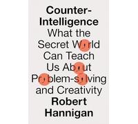 Counter-Intelligence: What the Secret World Can Teach Us About Problem-solving and Creativity