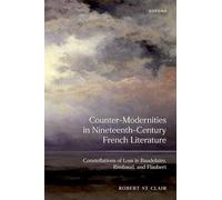 Counter-Modernities in Nineteenth-Century French Literature: Constellations of Loss in Baudelaire, Rimbaud, and Flaubert