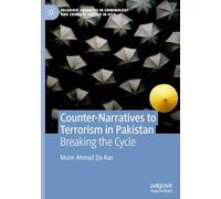 Counter-Narratives to Terrorism in Pakistan: Breaking the Cycle (Palgrave Advances in Criminology and Criminal Justice in Asia)