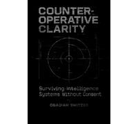 Counter-Operative Clarity in the modern surveillance state: Surviving Intelligence Systems Without Consent (The Resilient Human System)