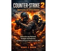 Counter-Strike 2 Inoffizieller Spielführer: Beherrsche jede Mechanik, Strategie und Denkweise und Beherrschung der Premiere im Jahr 2026