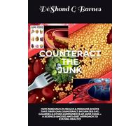 Counteract the Junk: How Research in Health & Medicine Shows That Fiber Can Counteract Saturated Fat, Calories & Other Components of Junk Food - A Science-Backed Anti-Diet Approach to Staying Healthy